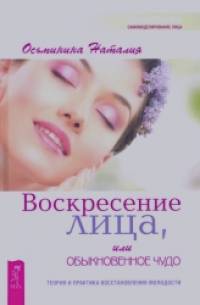 Воскресение лица, или Обыкновенное чудо: Теория и практика восстановления молодости