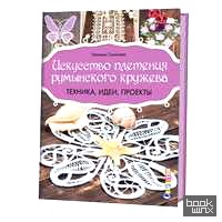 Искусство плетения румынского кружева: Техника, идеи, проекты. Руководство