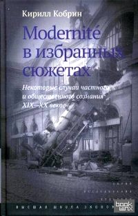 Modernite в избранных сюжетах: Некоторые случаи частного и общественного сознания XIX—XX веков