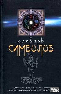 Словарь символов: 1000 статей о важнейших понятиях религии, литературы, архитектуры, истории