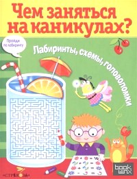 Чем заняться на каникулах? Лабиринты, схемы, головоломки: Выпуск 8
