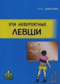 Эти невероятные левши: Практическое пособие для психологов и родителей