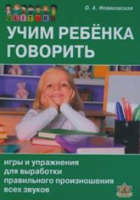 Учим ребенка говорить: Игры и упражнения для выработки правильного произношения всех звуков речи