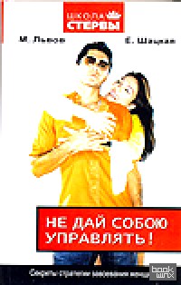Не дай собою управлять! Секреты стратегии завоевания женщин