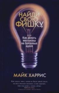 Найди свою фишку, или Как делать миллионы на бредовых идеях