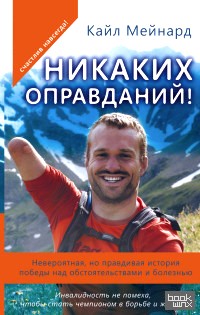 Никаких оправданий! Невероятная, но правдивая история победы над обстоятельствами и болезнью