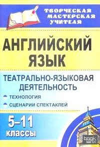 Английский язык: 5-11 классы: театрально-языковая деятельность: технология, сценарии спектаклей