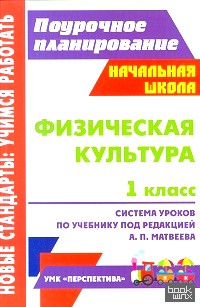 «Физическая культура: 1 класс. Система уроков по учебнику А. П. Матвеева. УМК «Перспектива»