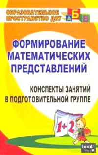 Формирование математических представлений: Конспекты занятий в подготовительной группе