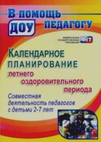 Календарное планирование летнего оздоровительного периода: Совместная деятельность педагогов с детьми 2-7 лет