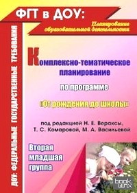 «Комплексно-тематическое планирование по программе «От рождения до школы» под редакцией Н: Е. Вераксы, Т. С. Комаровой, М. А. Васильевой. Вторая младшая группа»