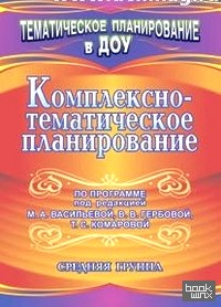 Комплексно-тематическое планирование по программе под редакцией М: А. Васильевой, В. В. Гербовой, Т. С. Комаровой. Средняя группа