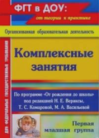 «Комплексные занятия по программе «От рождения до школы» под редакцией Н: Е. Вераксы, Т. С. Комаровой, М. А. Васильевой. Первая младшая группа»