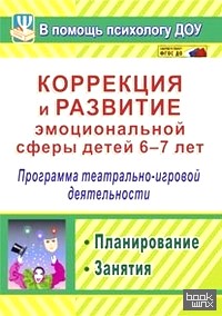 Коррекция и развитие эмоциональной сферы детей 6-7 лет: Программа театрально-игровой деятельности. Планирование. Занятия. ФГОС ДО