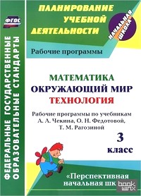 «Математика: Окружающий мир. Технология. 3 класс. Рабочие программы по учебникам А. Л. Чекина, О. Н. Федотовой, Т. М. Рагозиной. УМК «Перспективная начальная школа». ФГОС»