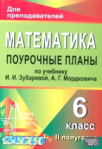 Математика: 6 класс. Поурочные планы по учебнику И. И. Зубаревой, А. Г. Мордковича. II полугодие