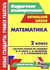 Математика: 2 класс. Поурочное планирование. Система уроков по учебнику М. И. Моро, М. А. Бантовой, Г. В. Бельтюковой, С. И. Волковой, С. В. Степановой