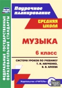 Музыка: 6 класс. Поурочное планирование. Система уроков по учебнику Т. И. Науменко, В. В. Алеева. ФГОС