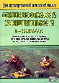 Основы безопасности жизнедеятельности: 1-4 классы. Школьный курс в тестах, кроссвордах, стихах, играх и задачах с картинками