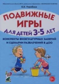 Подвижные игры для детей 3-5 лет: Сценарии физкультурных занятий и развлечений в ДОУ