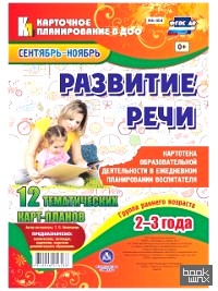 Развитие речи: Картотека образовательной деятельности в ежедневном планировании воспитателя. Группа раннего возраста (от 2 до 3 лет). 12 тематических карт-планов. Сентябрь-ноябрь. ФГОС ДО