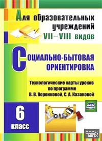 Социально-бытовая ориентировка: 6 класс. Технологические карты уроков по программе В. В. Воронковой, С. А. Казаковой ФГОС