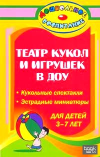 Театр кукол и игрушек в ДОУ: Кукольные спектакли, эстрадные миниатюры для детей 3-7 лет