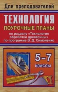 «Технология: Поурочные планы по разделу «Технология обработки древесины» по программе В. Д. Симоненко. 5-7 классы»