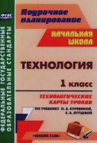 «Технология: 1 класс. Технологические карты уроков по учебнику О. А. Куревиной, Е. А. Лутцевой. «Школа 2100»