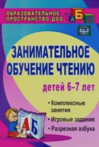 Занимательное обучение чтению: Комплексные занятия, игровые задания, разрезная азбука. Для детей 6-7 лет