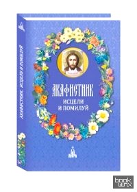 Акафистник: Исцели и помилуй