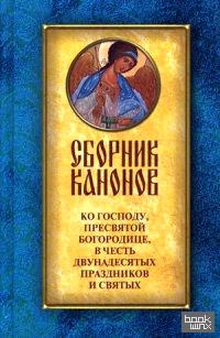 Сборник канонов ко Господу, Пресвятой Богородице, в честь двунадесятых праздников и святых