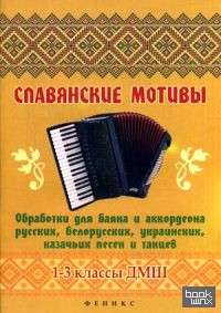 Славянские мотивы: Обработки для баяна и аккордеона русских, белорусских, украинских, казачьих песен и танцев. 1-3 классы ДМШ. Нотное издание