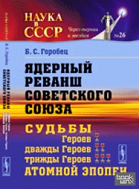 Ядерный реванш Советского Союза: Книга 2. № 26. Судьбы героев, дважды героев, трижды героев атомной эпопеи