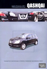 Nissan Qashqai: Модели J10 выпуска с 2007 г с бензиновыми двигателями. Руководство по эксплуатации, устройство, техническое обслуживание, ремонт