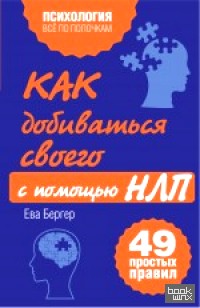 Как добиваться своего с помощью НЛП: 49 простых правил