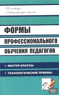 Формы профессионального обучения педагогов: Мастер-классы, технологические приемы