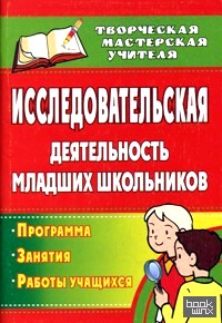 Исследовательская деятельность младших школьников: Программа. Занятия. Работы учащихся