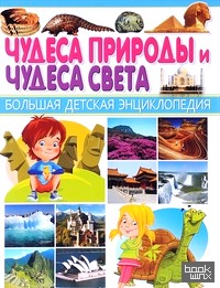 Чудеса природы и чудеса света: Большая детская энциклопедия