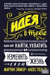 Идея в тебе: Как её найти, ухватить и изменить свою жизнь