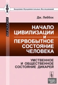 Начало цивилизации и первобытное состояние человека: умственное и общественное состояние дикарей