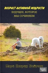 Возраст активной мудрости: Будущее,которое мы сочиняем