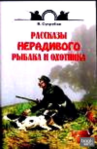 Рассказы нерадивого рыбака и охотника