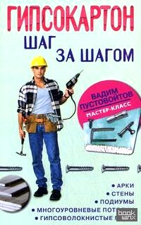 Гипсокартон: шаг за шагом: Арки, стены, подиумы, многоуровневые потолки, гипсоволокнистые полы