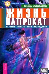 Жизнь напрокат: Научные аспекты тайн Мироздания
