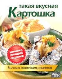 Такая вкусная картошка: Золотая коллекция рецептов
