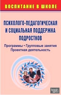 Психолого-педагогическая и социальная поддержка подростков: Программы, групповые занятия, проектная деятельность