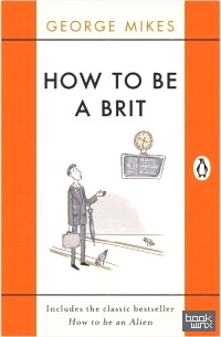 How to be a Brit: Includes the Classic Bestseller How to be an Alien