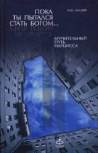 Пока ты пытался стать богом… Мучительный путь нарцисса