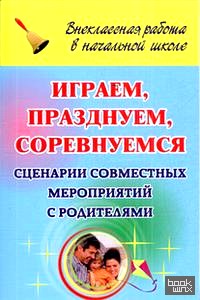 Играем, празднуем, соревнуемся: Сценарии совместных мероприятий с родителями